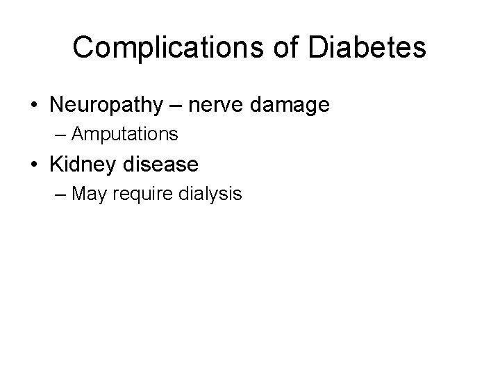 Complications of Diabetes • Neuropathy – nerve damage – Amputations • Kidney disease –