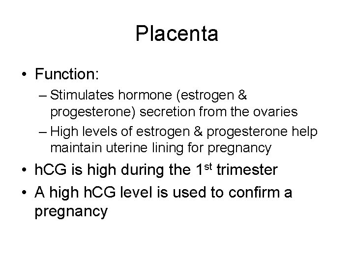 Placenta • Function: – Stimulates hormone (estrogen & progesterone) secretion from the ovaries –