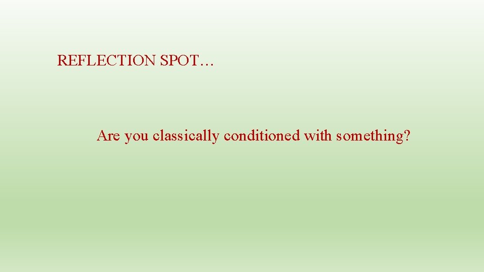 REFLECTION SPOT… Are you classically conditioned with something? 