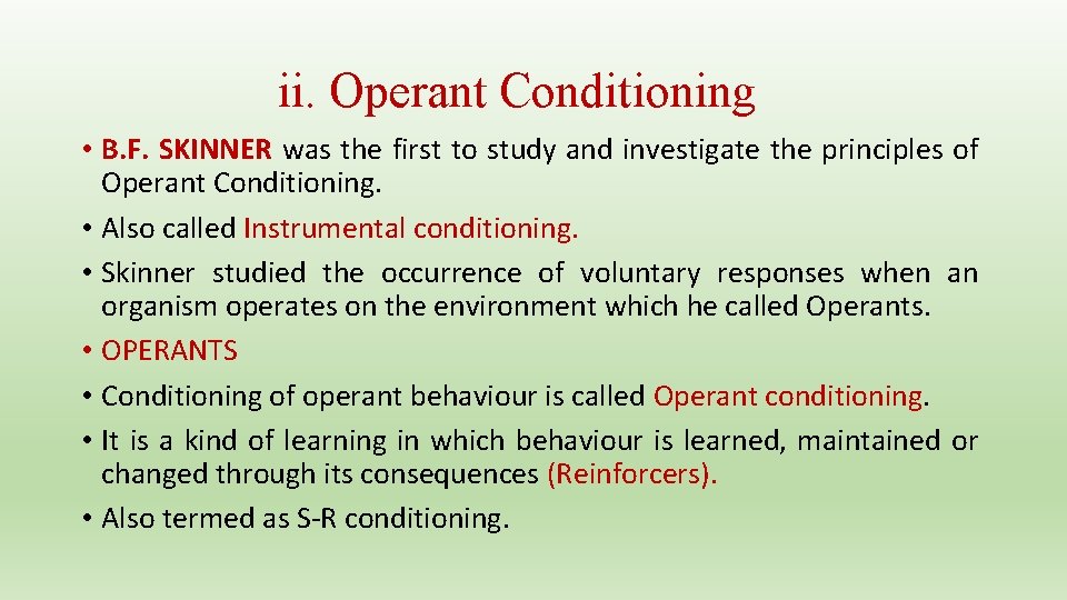 ii. Operant Conditioning • B. F. SKINNER was the first to study and investigate