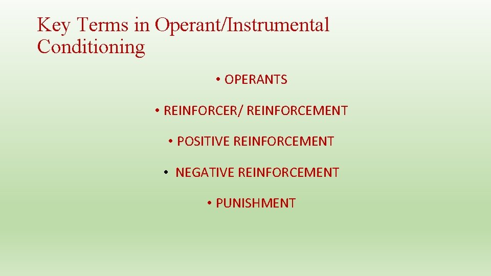 Key Terms in Operant/Instrumental Conditioning • OPERANTS • REINFORCER/ REINFORCEMENT • POSITIVE REINFORCEMENT •