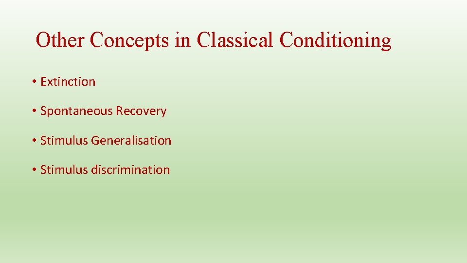 Other Concepts in Classical Conditioning • Extinction • Spontaneous Recovery • Stimulus Generalisation •