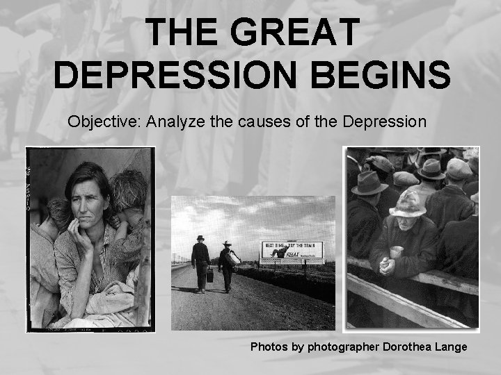 THE GREAT DEPRESSION BEGINS Objective: Analyze the causes of the Depression Photos by photographer