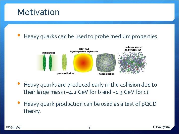 Motivation • Heavy quarks can be used to probe medium properties. • Heavy quarks