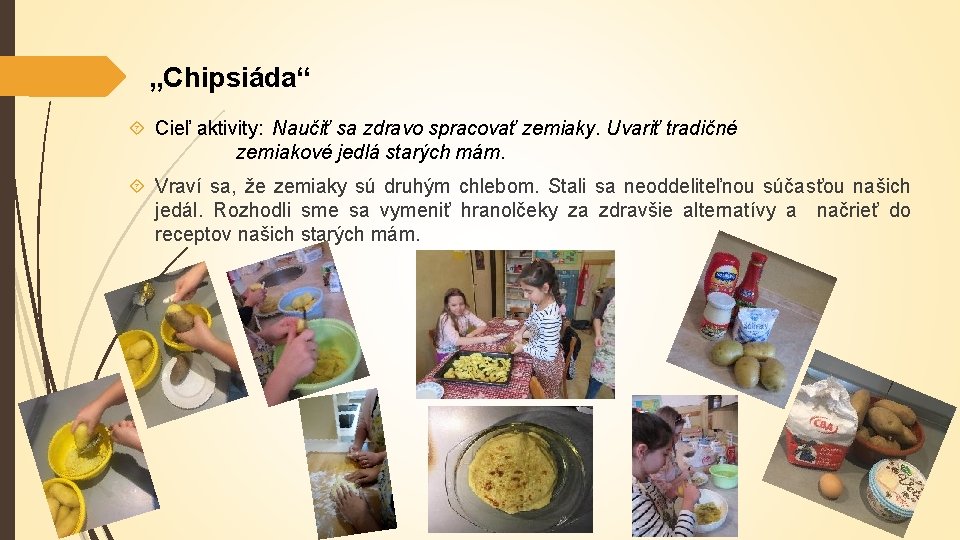 „Chipsiáda“ Cieľ aktivity: Naučiť sa zdravo spracovať zemiaky. Uvariť tradičné zemiakové jedlá starých mám.