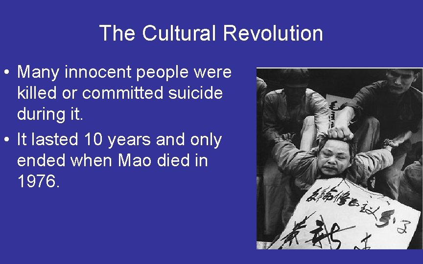 The Cultural Revolution • Many innocent people were killed or committed suicide during it.