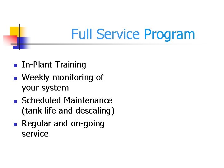 Full Service Program n n In-Plant Training Weekly monitoring of your system Scheduled Maintenance