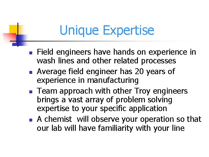 Unique Expertise n n Field engineers have hands on experience in wash lines and