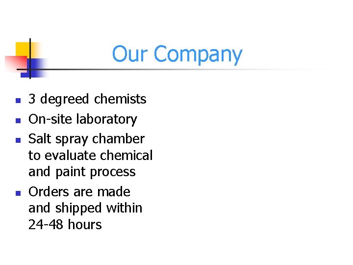 Our Company n n 3 degreed chemists On-site laboratory Salt spray chamber to evaluate