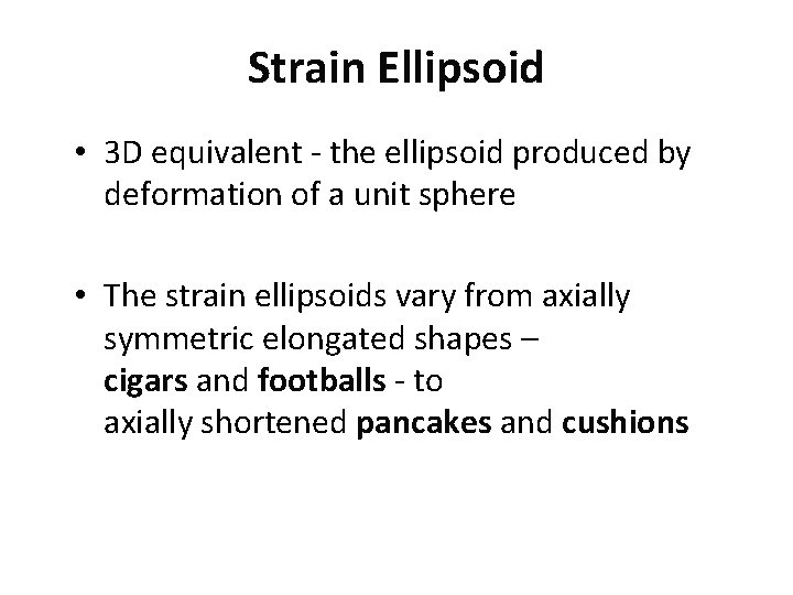 Strain Ellipsoid • 3 D equivalent - the ellipsoid produced by deformation of a