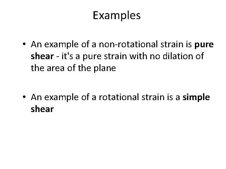 Examples • An example of a non-rotational strain is pure shear - it's a