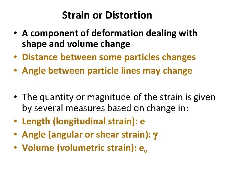 Strain or Distortion • A component of deformation dealing with shape and volume change