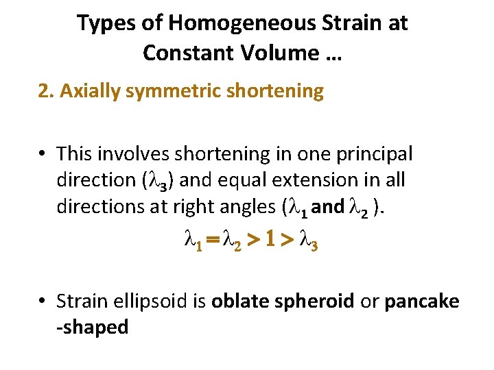 Types of Homogeneous Strain at Constant Volume … 2. Axially symmetric shortening • This