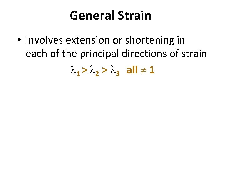 General Strain • Involves extension or shortening in each of the principal directions of