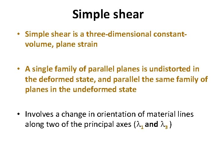 Simple shear • Simple shear is a three-dimensional constantvolume, plane strain • A single