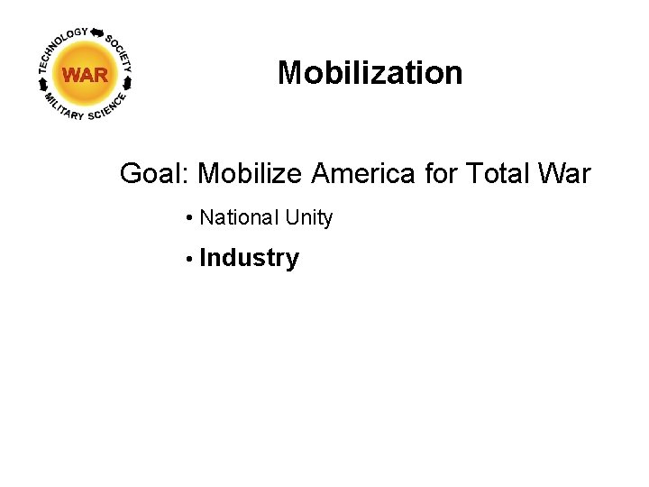 Mobilization Goal: Mobilize America for Total War • National Unity • Industry 