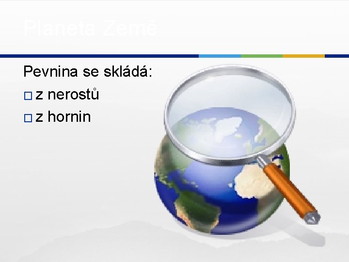 Planeta Země Pevnina se skládá: � z nerostů � z hornin 