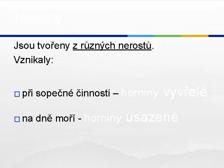 Horniny Jsou tvořeny z různých nerostů. Vznikaly: � při sopečné činnosti – horniny �