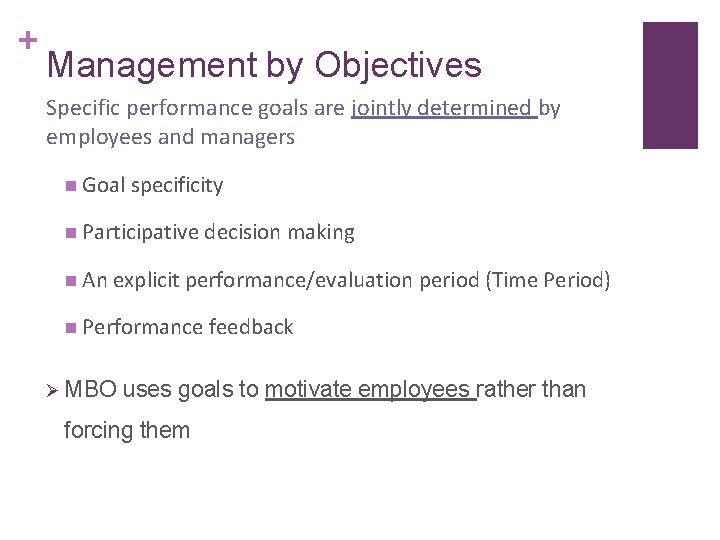 + Management by Objectives Specific performance goals are jointly determined by employees and managers