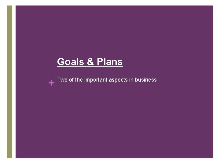 Goals & Plans + Two of the important aspects in business 