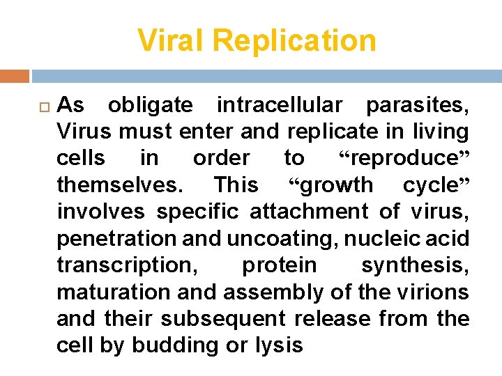 Viral Replication As obligate intracellular parasites, Virus must enter and replicate in living cells