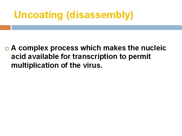 Uncoating (disassembly) A complex process which makes the nucleic acid available for transcription to