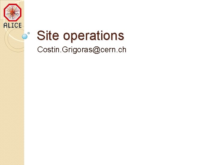 Site operations Costin. Grigoras@cern. ch 