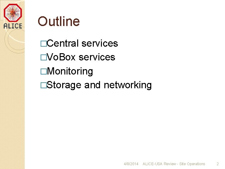 Outline �Central services �Vo. Box services �Monitoring �Storage and networking 4/8/2014 ALICE-USA Review -