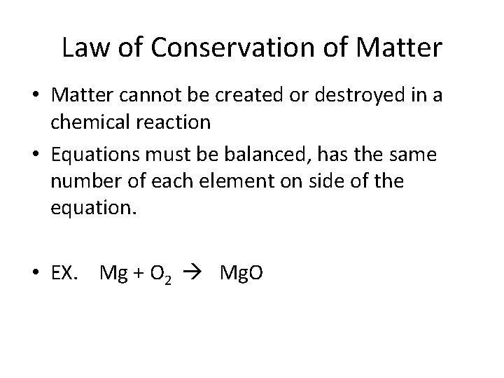 Law of Conservation of Matter • Matter cannot be created or destroyed in a