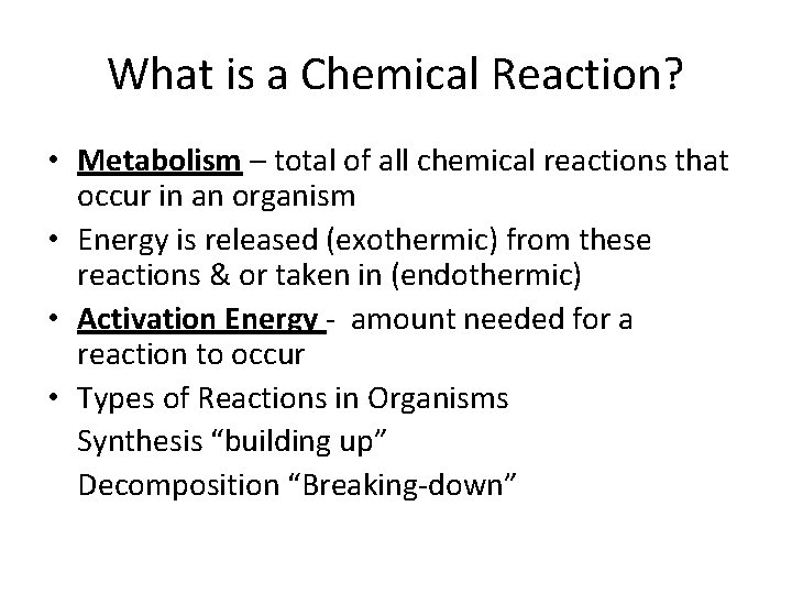 What is a Chemical Reaction? • Metabolism – total of all chemical reactions that