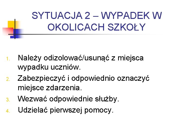 SYTUACJA 2 – WYPADEK W OKOLICACH SZKOŁY 1. 2. 3. 4. Należy odizolować/usunąć z