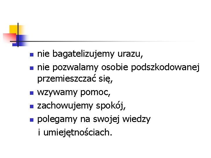 n n n nie bagatelizujemy urazu, nie pozwalamy osobie podszkodowanej przemieszczać się, wzywamy pomoc,