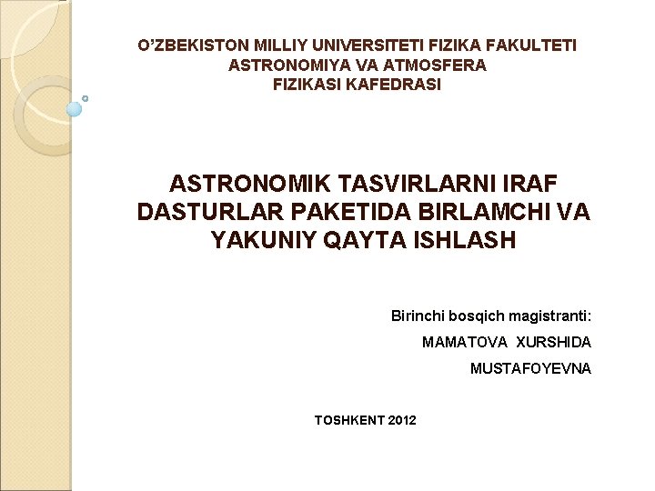 O’ZBEKISTON MILLIY UNIVERSITETI FIZIKA FAKULTETI ASTRONOMIYA VA ATMOSFERA FIZIKASI KAFEDRASI ASTRONOMIK TASVIRLARNI IRAF DASTURLAR