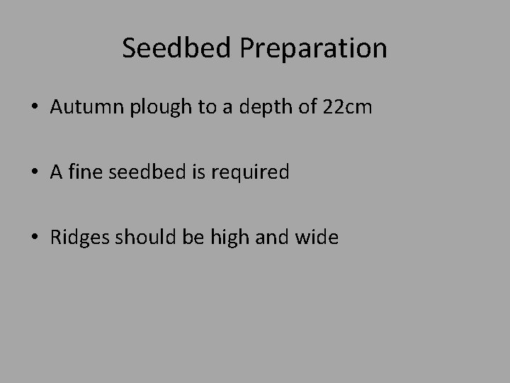 Seedbed Preparation • Autumn plough to a depth of 22 cm • A fine