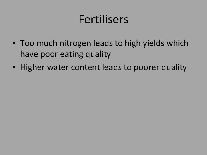 Fertilisers • Too much nitrogen leads to high yields which have poor eating quality