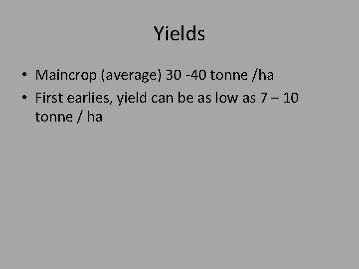 Yields • Maincrop (average) 30 -40 tonne /ha • First earlies, yield can be