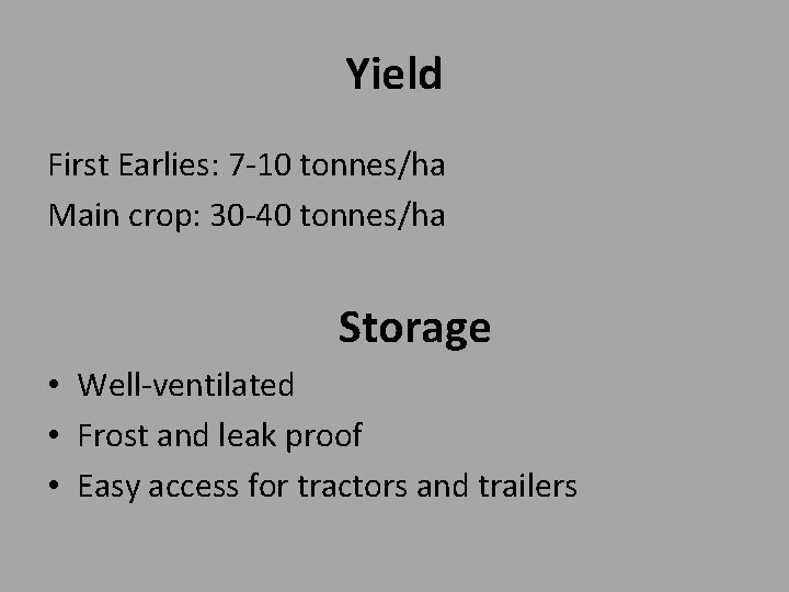 Yield First Earlies: 7 -10 tonnes/ha Main crop: 30 -40 tonnes/ha Storage • Well-ventilated