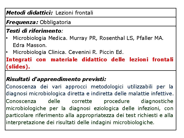 Metodi didattici: Lezioni frontali Frequenza: Obbligatoria Testi di riferimento: • Microbiologia Medica. Murray PR,