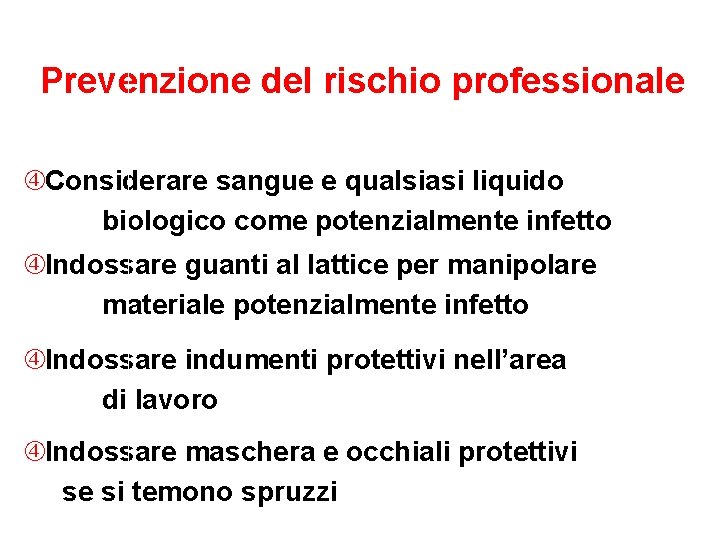 Prevenzione del rischio professionale Considerare sangue e qualsiasi liquido biologico come potenzialmente infetto Indossare