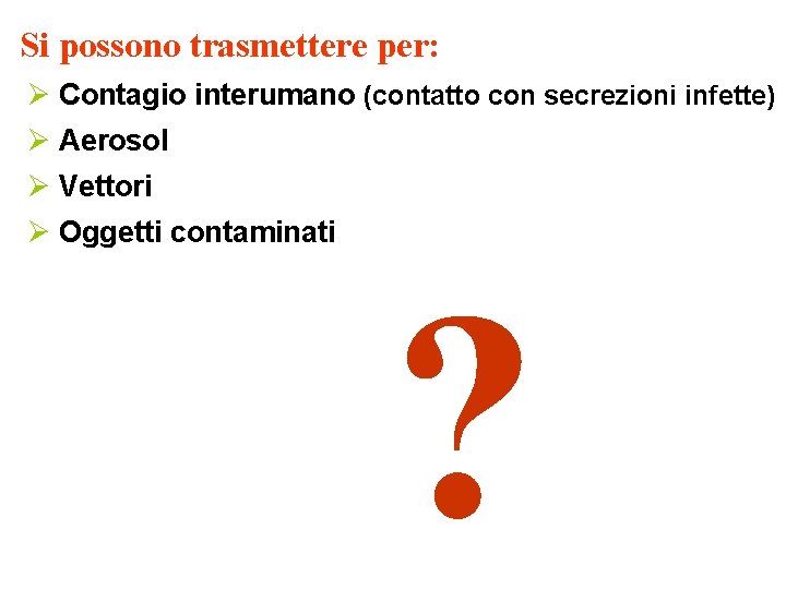 Si possono trasmettere per: Ø Contagio interumano (contatto con secrezioni infette) Ø Aerosol Ø
