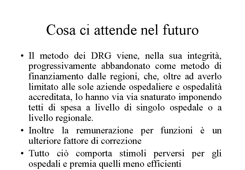 Cosa ci attende nel futuro • Il metodo dei DRG viene, nella sua integrità,