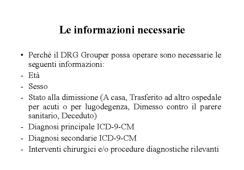 Le informazioni necessarie • Perchè il DRG Grouper possa operare sono necessarie le seguenti