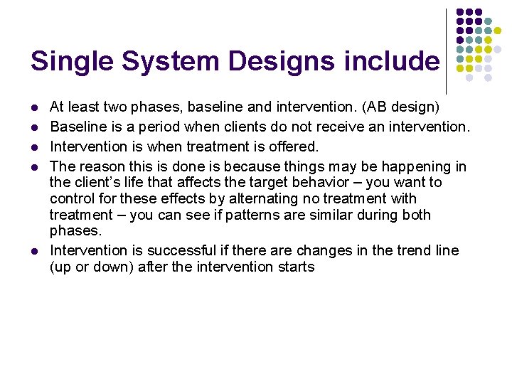 Single System Designs include l l l At least two phases, baseline and intervention.