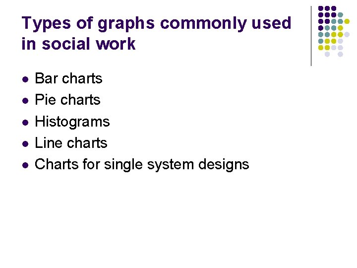 Types of graphs commonly used in social work l l l Bar charts Pie
