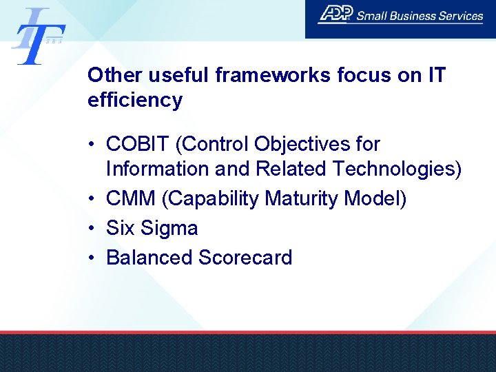 Other useful frameworks focus on IT efficiency • COBIT (Control Objectives for Information and