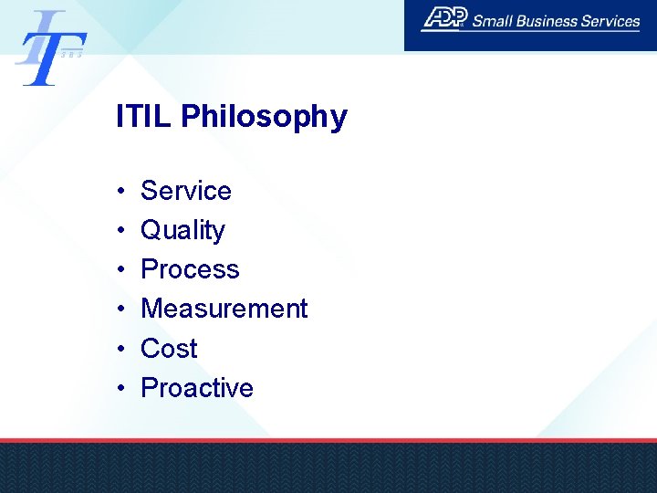 ITIL Philosophy • • • Service Quality Process Measurement Cost Proactive 