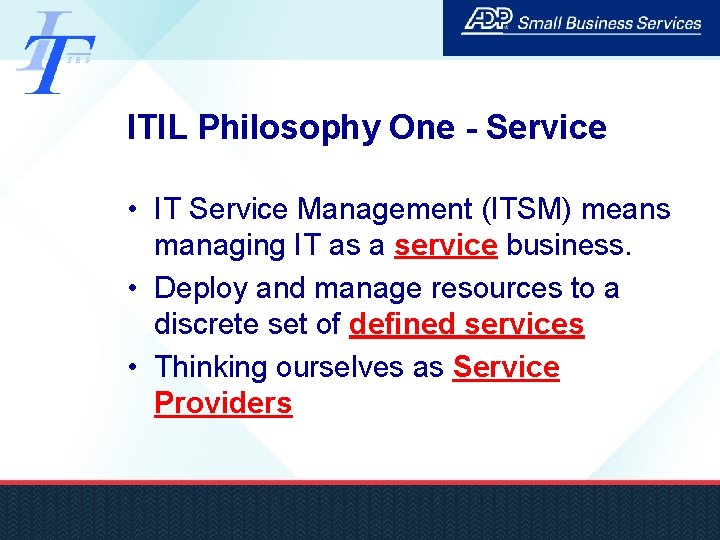 ITIL Philosophy One - Service • IT Service Management (ITSM) means managing IT as