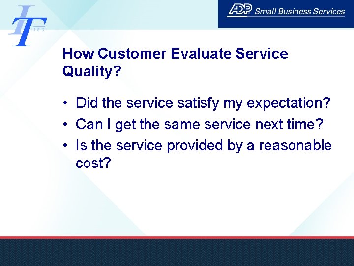 How Customer Evaluate Service Quality? • Did the service satisfy my expectation? • Can
