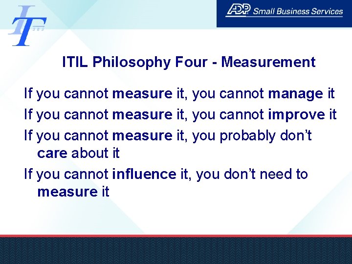 ITIL Philosophy Four - Measurement If you cannot measure it, you cannot manage it