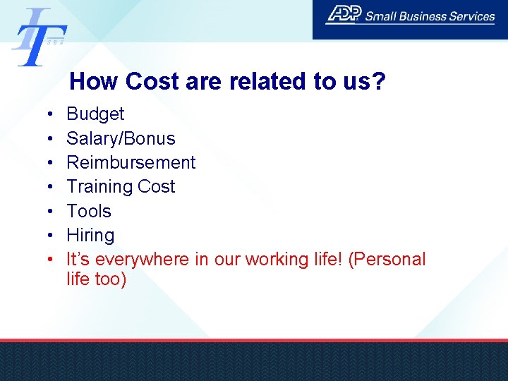 How Cost are related to us? • • Budget Salary/Bonus Reimbursement Training Cost Tools